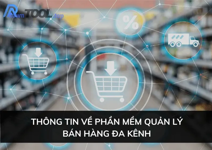 Quản lý đơn hàng và vận hành bán hàng trên nhiều kênh trong phần mềm bán hàng đa kênh
