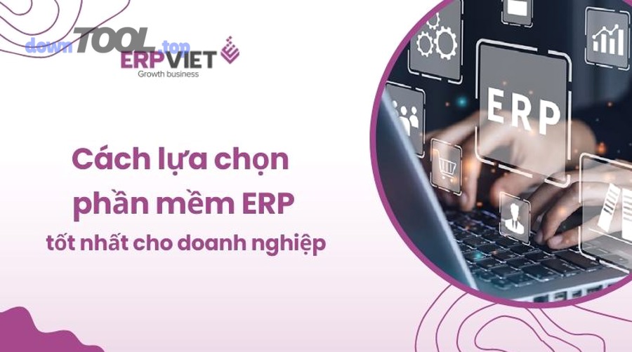 Tiêu chí chọn phần mềm ERP tốt để đạt “tốt nhất” là gì?